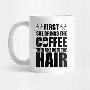 Hairstylist - First she drinks the coffee then she does the hair Mug